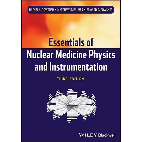 Essentials of Nuclear Medicine Physics and Instrumentation, Rachel A. Powsner, Matthew R. Palmer, Edward R. Powsner