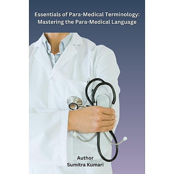 Essentials of Para-Medical Terminology: Mastering the Para-Medical Language, Sumitra Kumari