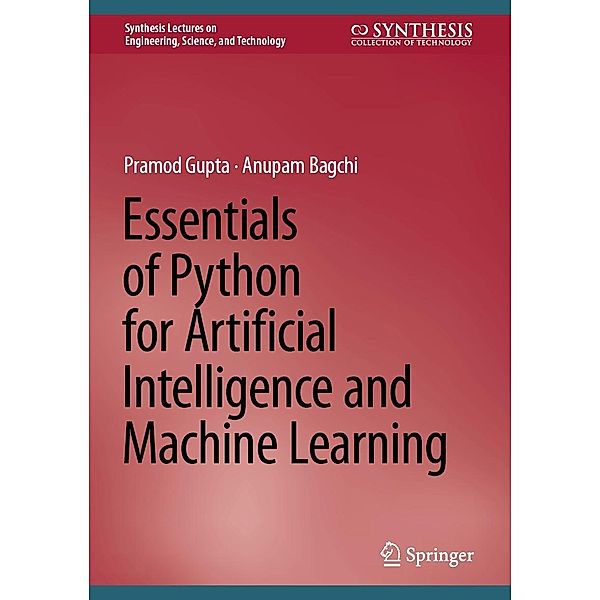 Essentials of Python for Artificial Intelligence and Machine Learning / Synthesis Lectures on Engineering, Science, and Technology, Pramod Gupta, Anupam Bagchi