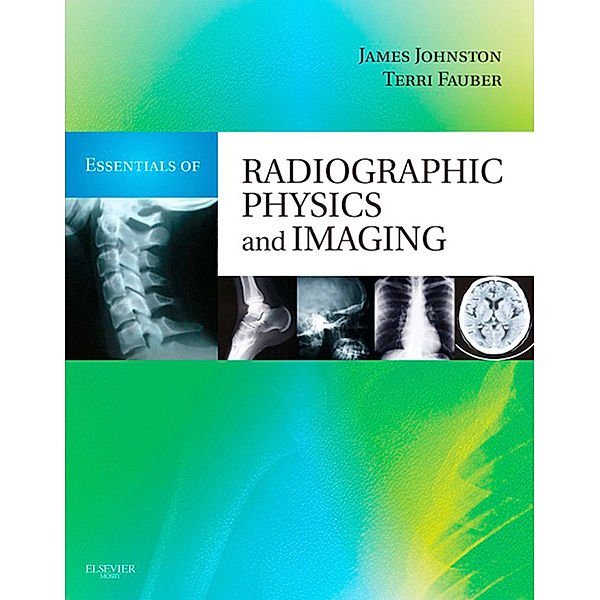 Essentials of Radiographic Physics and Imaging - E-Book, James Johnston, Terri L. Fauber