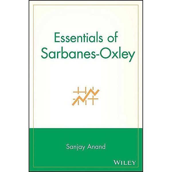 Essentials of Sarbanes-Oxley / Essentials, Sanjay Anand