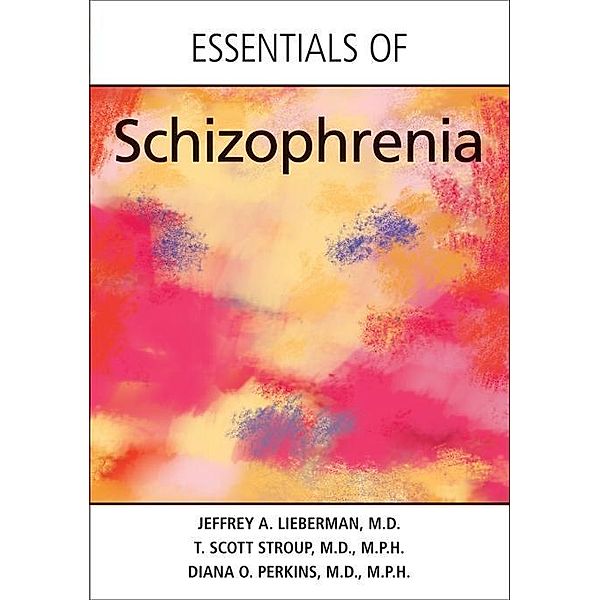 Essentials of Schizophrenia / American Psychiatric Association Publishing, Jeffrey A. Lieberman, T. Scott Stroup, Diana O. Perkins