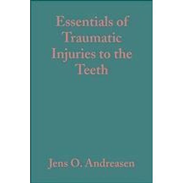 Essentials of Traumatic Injuries to the Teeth, Jens O. Andreasen, Frances M. Andreasen