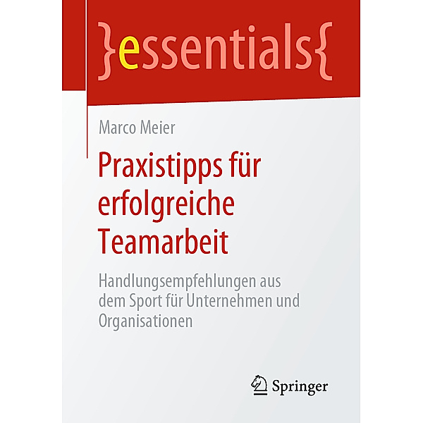 Essentials / Praxistipps für erfolgreiche Teamarbeit, Marco Meier