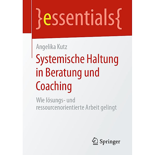 Essentials / Systemische Haltung in Beratung und Coaching, Angelika Kutz