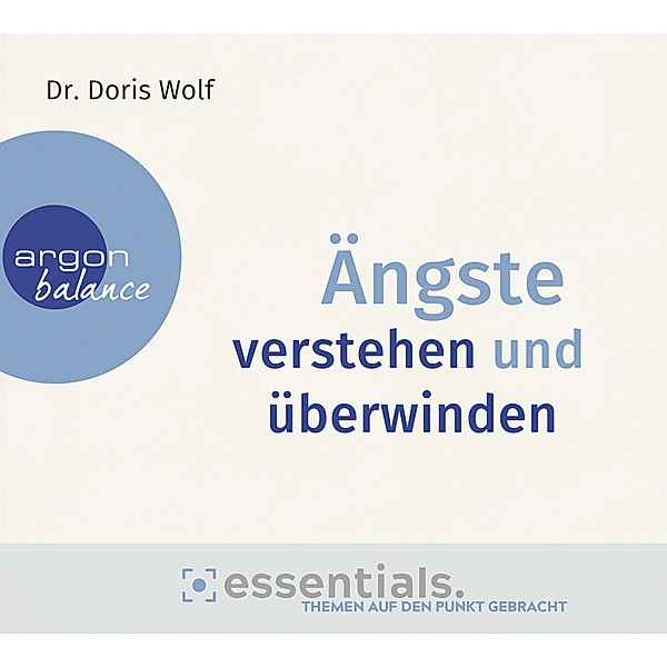 essentials.Themen auf den Punkt gebracht - Ängste verstehen und überwinden,1 Audio-CD, Doris Wolf