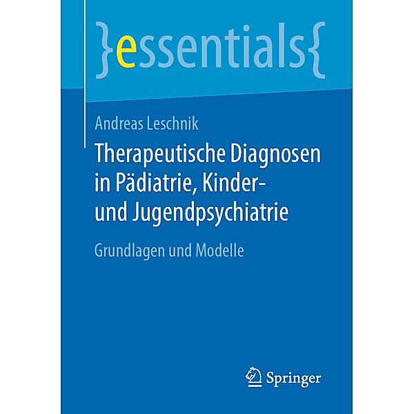 essentials / Therapeutische Diagnosen in Pädiatrie, Kinder- und Jugendpsychiatrie, Andreas Leschnik