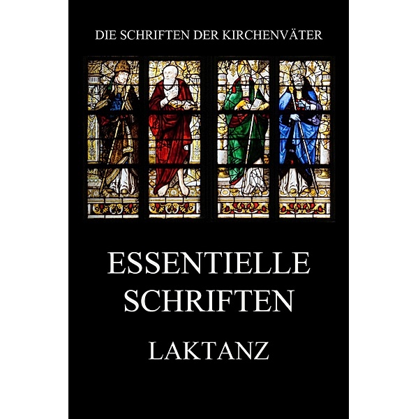 Essentielle Schriften / Die Schriften der Kirchenväter Bd.78, Laktanz