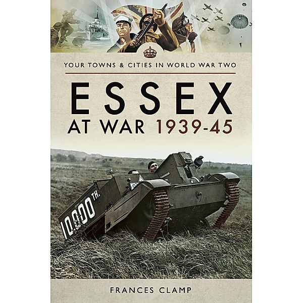 Essex at War, 1939-45 / Your Towns & Cities in World War Two, Frances Clamp