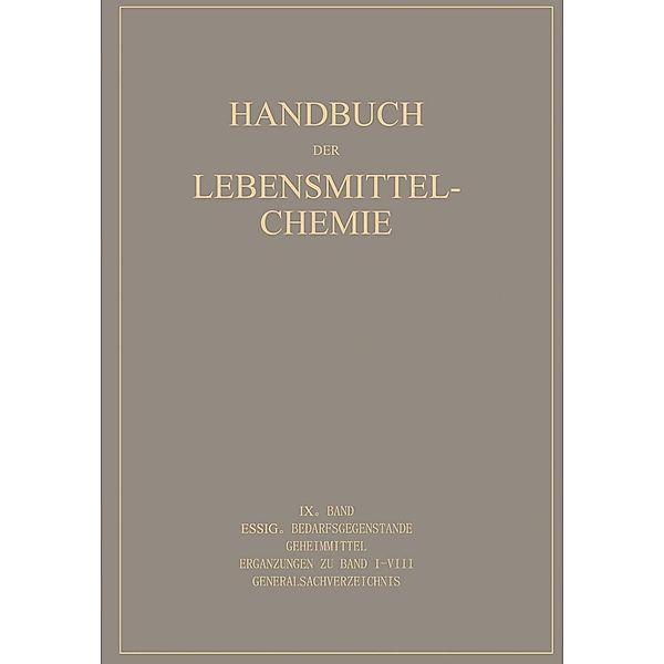 Essig Bedarfsgegenstände Geheimmittel / Handbuch der Lebensmittelchemie Bd.9, E. Bames, H. Haevecker, A. Hese, H. Holthöfer, W. Mohr, G. Reif, M. Rüdiger, A. Behre, A. Beythien, B. Bleyer, G. Büttner, A. Eichstädt, C. Griebel, A. Cronover, J. Grossfeld