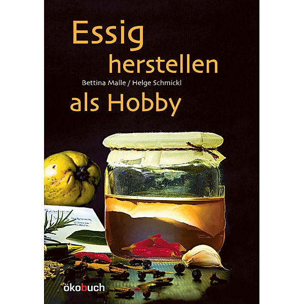 Essig herstellen als Hobby, Bettina Malle, Helge Schmickl