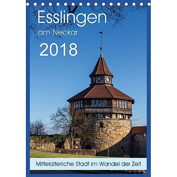 Esslingen am Neckar - Mittelalterliche Stadt im Wandel der Zeit (Tischkalender 2018 DIN A5 hoch), Horst Eisele