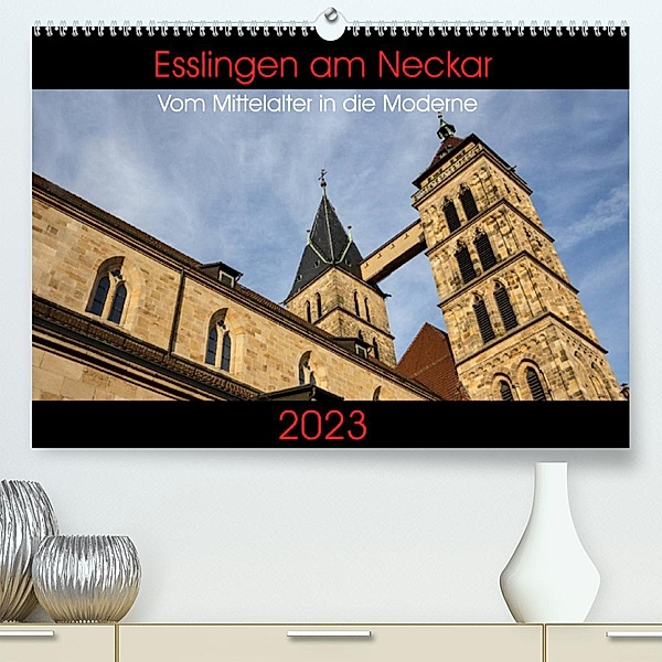 Esslingen am Neckar - Vom Mittelalter in die Moderne (Premium, hochwertiger DIN A2 Wandkalender 2023, Kunstdruck in Hoch, Horst Eisele
