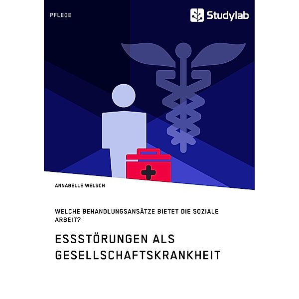 Essstörungen als Gesellschaftskrankheit. Welche Behandlungsansätze bietet die Soziale Arbeit?, Annabelle Welsch