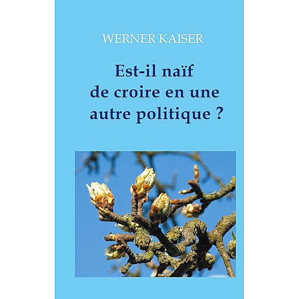 Est-il naïf de croire en une autre politique ?, Werner Kaiser