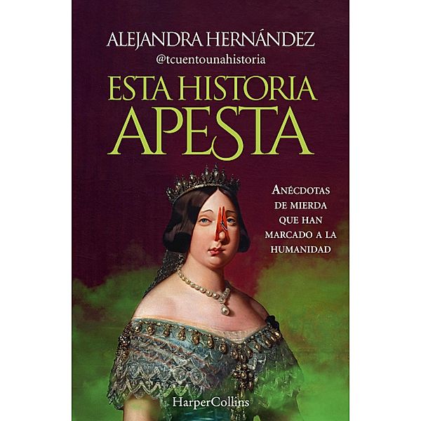 Esta historia apesta. Anécdotas de mierda que han marcado a la humanidad, Alejandra Hernández