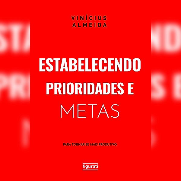 Estabelecendo prioridades e metas para tornar-se mais produtivo, Vinícius Almeida