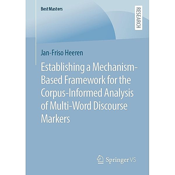 Establishing a Mechanism-Based Framework for the Corpus-Informed Analysis of Multi-Word Discourse Markers / BestMasters, Jan-Friso Heeren
