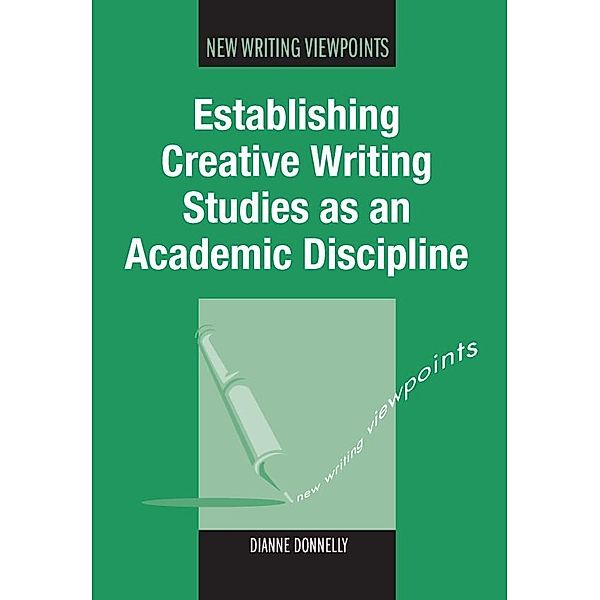 Establishing Creative Writing Studies as an Academic Discipline / New Writing Viewpoints Bd.7, Dianne Donnelly