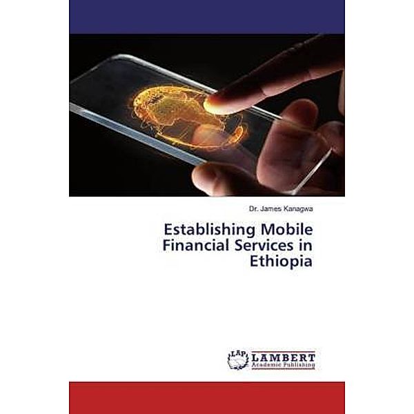 Establishing Mobile Financial Services in Ethiopia, James Kanagwa