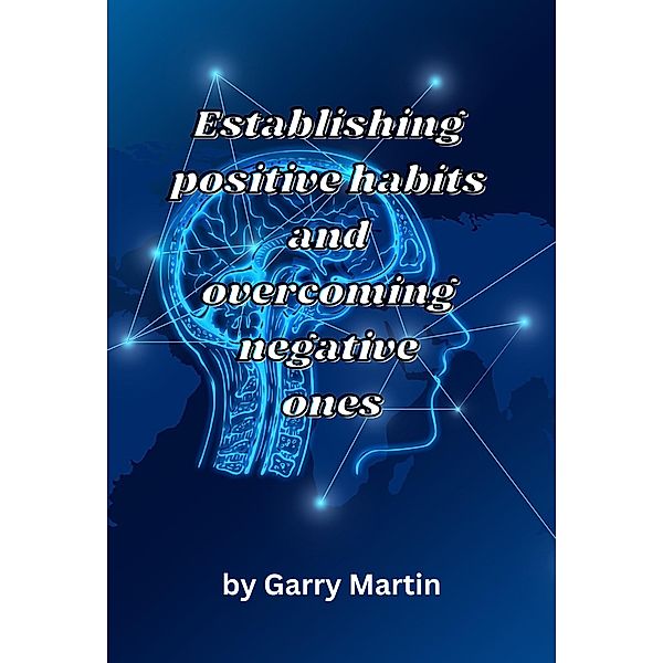 Establishing Positive Habits and Overcoming Negative Ones, Garry Martin