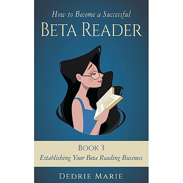Establishing Your Beta Reading Business (How to Become a Successful Beta Reader, #3) / How to Become a Successful Beta Reader, Dedrie Marie