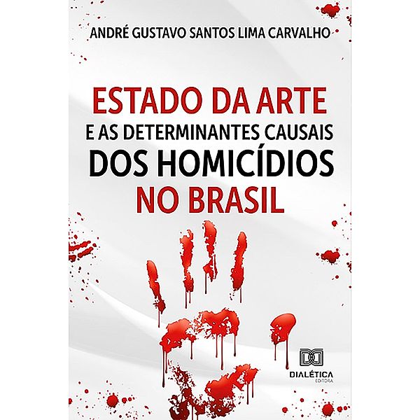 Estado da Arte e as Determinantes Causais dos Homicídios no Brasil, André Gustavo Santos Lima Carvalho
