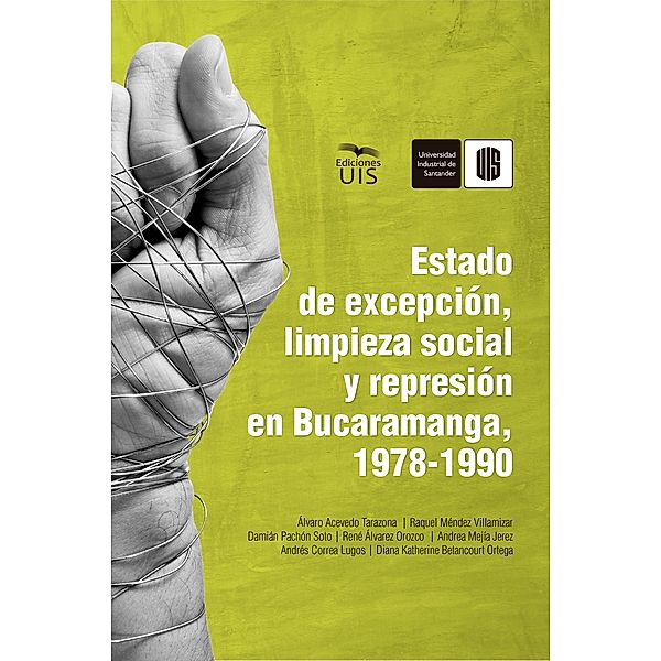 Estado de excepción, limpieza social y represión en Bucaramanga, 1978-1990, Álvaro Acevedo, Raquel Méndez, Damián Pachón, René Álvarez, Andrea Mejía, Andrés Correa, Diana Betancourt