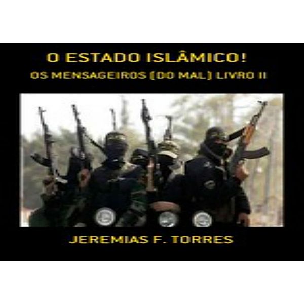 ESTADO ISLÂMICO: OS MENSAGEIROS DO MAL! / 01, Jeremias Francisco Torres