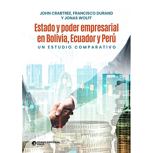 Estado y poder empresarial en Bolivia, Ecuador y Perú, John Crabtree, Francisco Durand, Jonas Wolff