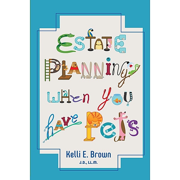 Estate Planning When You Have Pets, Kelli E. Brown