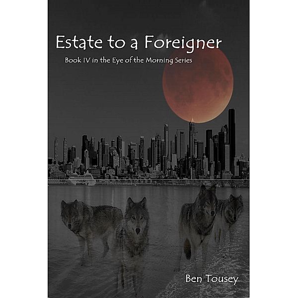 Estate to a Foreigner (The Eye of the Morning, #4) / The Eye of the Morning, Ben Tousey