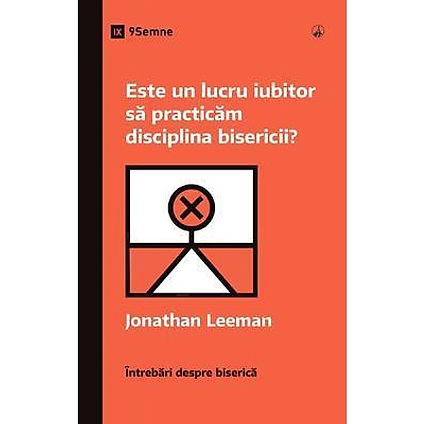 Este un lucru iubitor sa practicam disciplina bisericii? (Is It Loving to Practice Church Discipline?) (Romanian) / Church Questions (Romanian), Jonathan Leeman