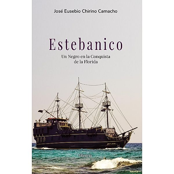Estebanico un negro en la conquista de la florida, José Eusebio Chirino Camacho, Librerío Editores