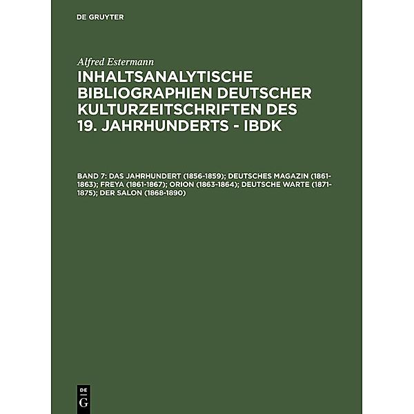 Estermann, Alfred: Inhaltsanalytische Bibliographien deutscher Kulturzeitschriften des 19. Jahrhunderts - IBDK Das Jahrhundert (1856-1859); Deutsches Magazin (1861-1863); Freya (1861-1867); Orion (1863-1864); Deutsche Warte (1871-1875); Der Salon (1868-1890), Alfred Estermann