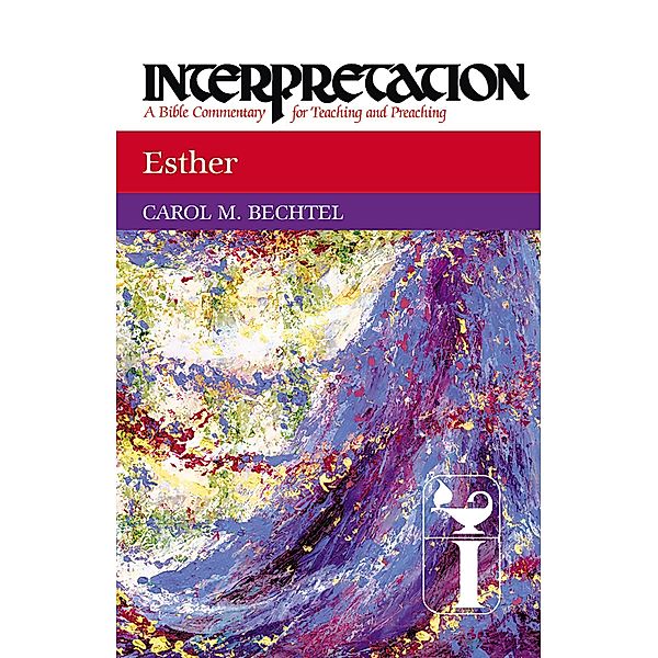 Esther / Interpretation: A Bible Commentary for Teaching and Preaching, Carol M. Bechtel