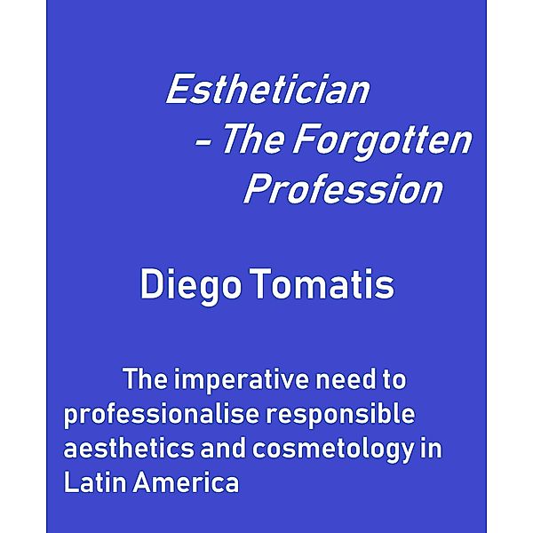 Esthetician: The Forgotten Profession / Diego Tomatis, Diego Tomatis