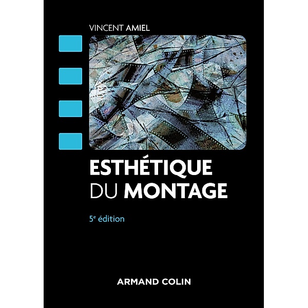 Esthétique du montage - 5e éd. / Cinéma / Arts Visuels, Vincent Amiel