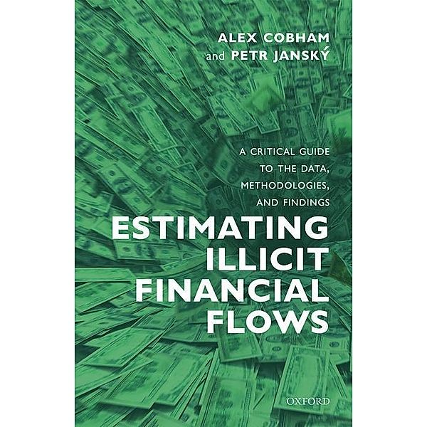 Estimating Illicit Financial Flows: A Critical Guide to the Data, Methodologies, and Findings, Alex Cobham, Petr Jansky