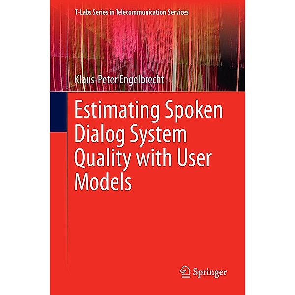 Estimating Spoken Dialog System Quality with User Models / T-Labs Series in Telecommunication Services, Klaus-Peter Engelbrecht