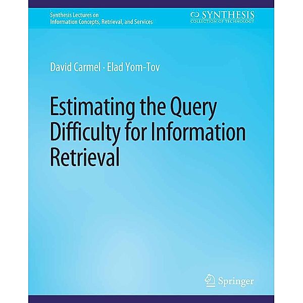 Estimating the Query Difficulty for Information Retrieval / Synthesis Lectures on Information Concepts, Retrieval, and Services, David Carmel, Elad Yom-Tov