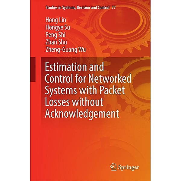 Estimation and Control for Networked Systems with Packet Losses without Acknowledgement / Studies in Systems, Decision and Control Bd.77, Hong Lin, Hongye Su, Peng Shi, Zhan Shu, Zheng-Guang Wu