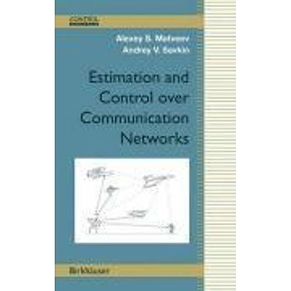 Estimation and Control over Communication Networks / Control Engineering, Alexey S. Matveev, Andrey V. Savkin