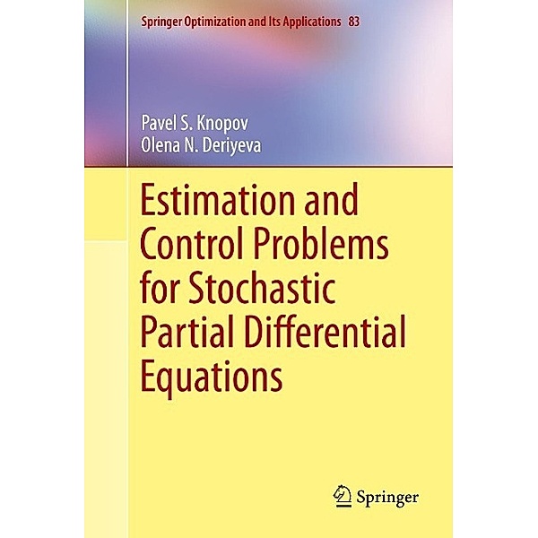 Estimation and Control Problems for Stochastic Partial Differential Equations / Springer Optimization and Its Applications Bd.83, Pavel S. Knopov, Olena N. Deriyeva