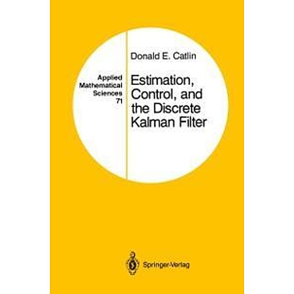 Estimation, Control, and the Discrete Kalman Filter / Applied Mathematical Sciences Bd.71, Donald E. Catlin