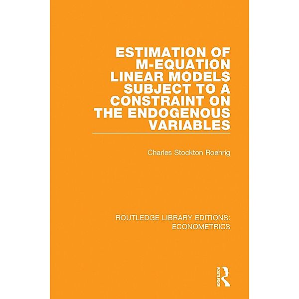 Estimation of M-equation Linear Models Subject to a Constraint on the Endogenous Variables, Charles Stockton Roehrig