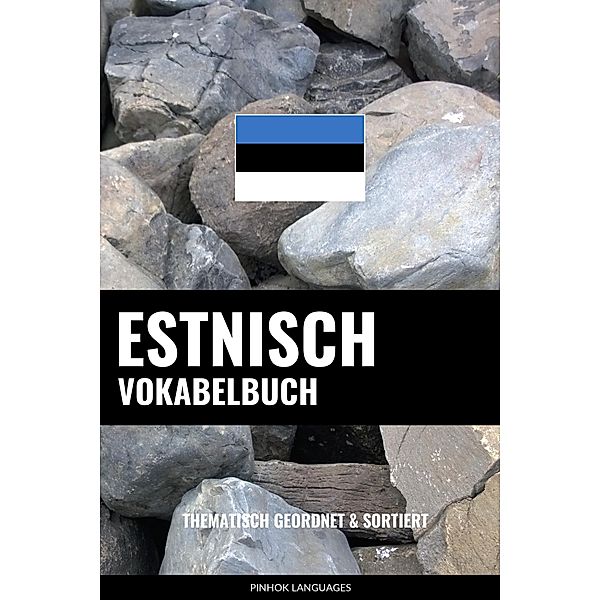 Estnisch Vokabelbuch: Thematisch Gruppiert & Sortiert, Pinhok Languages