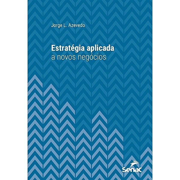 Estratégia aplicada a novos negócios / Série Universitária, Jorge L. Azevedo