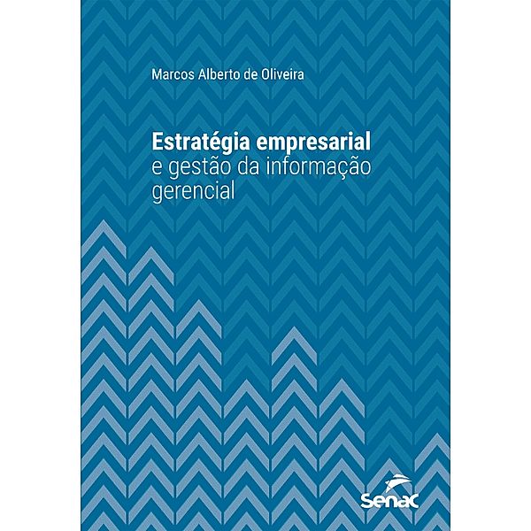 Estratégia empresarial e gestão da informação gerencial / Série Universitária, Marcos Alberto de Oliveira
