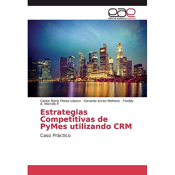 Estrategias Competitivas de PyMes utilizando CRM, Carlos Mario Flores Lázaro, Gerardo Arceo Moheno, Freddy A. Morcillo P.